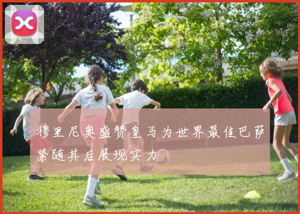 穆里尼奥盛赞皇马为世界最佳巴萨紧随其后展现实力